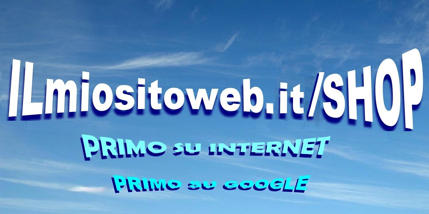  WWW.MIOSITOWEB.IT/SHOP - SITO WEB PER COMMERCIO ON-LINE PRIMO SU GOOGLE  PRIMO SU INTERNET PRIMO SU TUTTI I MOTORI DI RICERCA